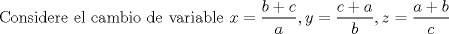 TEX: Considere el cambio de variable $x=\dfrac {b+c}{a}, y=\dfrac{c+a}{b}, z=\dfrac{a+b}{c}$