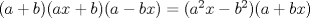 TEX: $(a+b)(ax+b)(a-bx)=(a^2x-b^2)(a+bx)$