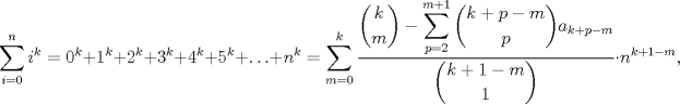 TEX: \begin{equation*}<br />\sum_{i=0}^n i^k=0^k+1^k+2^k+3^k+4^k+5^k+\ldots+n^k=\sum_{m=0}^{k}\frac{\displaystyle{k\choose m}-\displaystyle\sum_{p=2}^{m+1}{k+p-m\choose p}a_{k+p-m}}{\displaystyle{k+1-m\choose 1}}\cdot n^{k+1-m},<br />\end{equation*}<br />