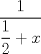 TEX: $\displaystyle \frac{1}{\displaystyle \frac{1}{2} + x}$