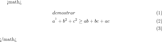 TEX: <br /><math>\begin{align}<br />  & demostrar \\ <br /> & {{a}^{^{2}}}+{{b}^{2}}+{{c}^{2}}\ge ab+bc+ac \\ <br />\end{align}</math><br />
