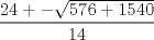 TEX: $\dfrac{24+-\sqrt{{576} + {1540}}}{14}$