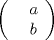 TEX: \[<br />\left( {\begin{array}{*{20}c}<br />   {} & a  \\<br />   {} & b  \\<br /><br /> \end{array} } \right)<br />\]<br />