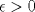 TEX: $\epsilon >0$