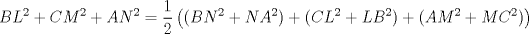 TEX: <br />$$<br />BL^2+CM^2+AN^2=\frac{1}{2}\left((BN^2+NA^2)+(CL^2+LB^2)+(AM^2+MC^2)\right)<br />$$<br />