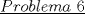 TEX: \noindent\underline{$Problema\ 6$}