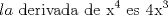 TEX: <br />\[<br />la{\text{ derivada de x}}^{\text{4}} {\text{ es 4x}}^{\text{3}} <br />\]<br />