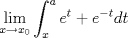TEX: $\displaystyle \lim_{x\rightarrow x_0}\int_{x}^{a} e ^{t} + e^{-t} dt$