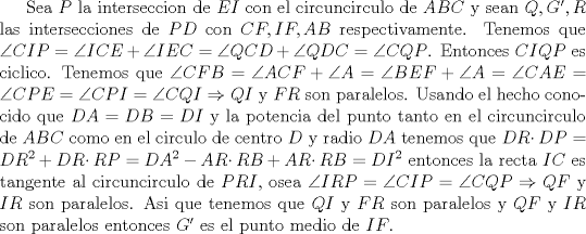 TEX: Sea $P$ la interseccion de $EI$ con el circuncirculo de $ABC$ y sean $Q,G',R$ las intersecciones de $PD$ con $CF,IF,AB$ respectivamente. Tenemos que $\angle {CIP}=\angle {ICE}+\angle {IEC}=\angle {QCD}+\angle {QDC}=\angle {CQP}$. Entonces $CIQP$ es ciclico. Tenemos que $\angle {CFB}=\angle {ACF}+\angle {A}=\angle {BEF}+\angle {A}=\angle {CAE}=\angle {CPE}=\angle {CPI}=\angle {CQI}\Rightarrow QI$ y $FR$ son paralelos. Usando el hecho conocido que $DA=DB=DI$ y la potencia del punto tanto en el circuncirculo de $ABC$ como en el circulo de centro $D$ y radio $DA$ tenemos que $DR\cdotp DP=DR^2+DR\cdotp RP=DA^2-AR\cdotp RB+AR\cdotp RB=DI^2$ entonces la recta $IC$ es tangente al circuncirculo de $PRI$, osea $\angle {IRP}= \angle {CIP}=\angle {CQP}\Rightarrow QF$ y $IR$ son paralelos. Asi que tenemos que $QI$ y $FR$ son paralelos y $QF$ y $IR$ son paralelos entonces $G'$ es el punto medio de $IF$.  