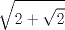 TEX: \[<br />\sqrt {2 + \sqrt 2 } <br />\]<br />