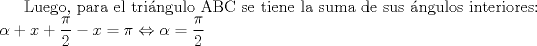 TEX: Luego, para el tringulo ABC se tiene la suma de sus ngulos interiores: $\alpha +x+\dfrac{\pi}{2}-x=\pi\Leftrightarrow \alpha=\dfrac{\pi}{2}$