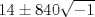 TEX: $$<br />14 \pm 840\sqrt { - 1} <br />$$