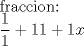 TEX: fraccion:<br /><br />$\dfrac{1}{1}+{1}{1}+{1}{x}$