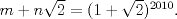 TEX: $m+n\sqrt{2}=(1+\sqrt{2})^{2010}$.