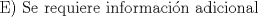 TEX: E) Se requiere informaci�n adicional