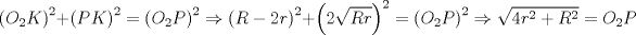 TEX: \[<br />\left( {O_2 K} \right)^2  + \left( {PK} \right)^2  = \left( {O_2 P} \right)^2  \Rightarrow \left( {R - 2r} \right)^2  + \left( {2\sqrt {Rr} } \right)^2  = \left( {O_2 P} \right)^2  \Rightarrow \sqrt {4r^2  + R^2 }  = O_2 P<br />\]<br />