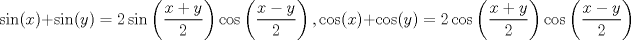TEX: $\sin(x)+\sin(y)=2\sin\left(\dfrac{x+y}{2}\right)\cos\left(\dfrac{x-y}{2}\right), \cos(x)+\cos(y)=2\cos\left(\dfrac{x+y}{2}\right)\cos\left(\dfrac{x-y}{2}\right)$