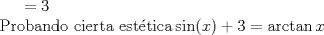 TEX: <br />$=3 \\<br />\text{Probando cierta est\'etica} \sin(x) + 3= \arctan x$