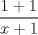 TEX: $\dfrac{1+1}{x+1}$