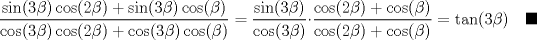 TEX: $\noindent \dfrac{\sin(3\beta)\cos(2\beta)+\sin(3\beta)\cos(\beta)}{\cos(3\beta)\cos(2\beta)+\cos(3\beta)\cos(\beta)} = \dfrac{\sin(3\beta)}{\cos(3\beta)}\cdot\dfrac{\cos(2\beta)+\cos(\beta)}{\cos(2\beta)+\cos(\beta)} = \tan(3\beta) \quad \blacksquare$