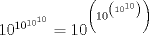 TEX: $10^{10^{10^{10}}}=10^{\left(10^{\left(10^{10}\right)}\right)}$
