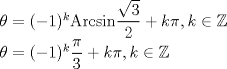 TEX: $\\<br />\theta = (-1)^k \text{Arcsin}\dfrac{\sqrt{3}}{2}+k\pi, k\in\mathbb{Z}\\<br />\theta = (-1)^k\dfrac{\pi}{3} +k\pi, k\in\mathbb{Z}$
