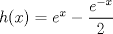 TEX: $h(x)=e^x -\dfrac {e^{-x}}{2}$