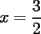 TEX: $x= \dfrac{3}{2}$