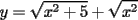 TEX: % MathType!MTEF!2!1!+-<br />% feqaeaartrvr0aaatCvAUfeBSjuyZL2yd9gzLbvyNv2CaerbuLwBLn<br />% hiov2DGi1BTfMBaeXatLxBI9gBaebbnrfifHhDYfgasaacH8srps0l<br />% bbf9q8WrFfeuY-Hhbbf9v8qqaqFr0xc9pk0xbba9q8WqFfea0-yr0R<br />% Yxir-Jbba9q8aq0-yq-He9q8qqQ8frFve9Fve9Ff0dmeaabaqaciGa<br />% caGaaeqabaaaamaaaOqaaiaadMhacqGH9aqpdaGcaaqaaiaadIhada<br />% ahaaWcbeqaaiaaikdaaaGccqGHRaWkcaaI1aaaleqaaOGaey4kaSYa<br />% aOaaaeaacaWG4bWaaWbaaSqabeaacaaIYaaaaaqabaaaaa!3A36!<br />\[<br />y = \sqrt {x^2  + 5}  + \sqrt {x^2 } <br />\]<br />