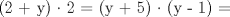 TEX: (2 + y) $\cdot$ 2 = (y + 5) $\cdot$ (y - 1) =