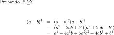 TEX: <br />Probando \LaTeX<br />\begin{center}<br />\begin{eqnarray*}<br />(a+b)^4 &=&(a+b)^2(a+b)^2<br />\cr&=&(a^2+2ab+b^2)(a^2+2ab+b^2)<br />\cr&=&a^4+4a^3b+6a^2b^2+4ab^3+b^4<br />\end{eqnarray*}<br />\end{center}<br />