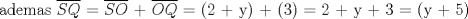 TEX: ademas $\overline {SQ}$ = $\overline {SO}$ + $\overline {OQ}$ = (2 + y) + (3) = 2 + y + 3 = (y + 5) 