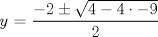 TEX:  $y$ = $\displaystyle \frac{- 2 \pm \sqrt{4 - 4 \cdot - 9}}{2}$ 
