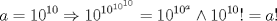 TEX: \[<br />a = 10^{10}  \Rightarrow 10^{10^{10^{10} } }  = 10^{10^a }  \wedge 10^{10} ! = a!<br />\]<br />