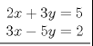 TEX: <br />\[<br />\left. {\underline {\begin{array}{*{20}c}<br />  {2x} + {3y} = 5 \\<br />  {3x} - {5y} = 2 \\<br />\end{array}} } \right|<br />\]<br />% MathType!End!2!1!<br />