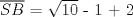 TEX: $\overline {SB}$ = $\sqrt{10}$ - 1 + 2 