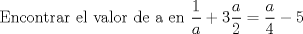 TEX: Encontrar el valor de a en $\displaystyle \frac{1}{a}+{3}\frac{a}{2}= \frac{a}{4}-{5}$