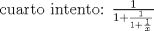 TEX:  cuarto intento: $\frac{1}{1+\frac{1}{1+\frac{1}{x}}}$
