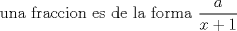 TEX: una fraccion es de la forma $\displaystyle \frac{a}{x+1}$