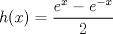 TEX: $h(x)=\dfrac{e^x-e^{-x}}{2}$