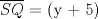 TEX: $\overline {SQ}$ = (y + 5)