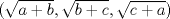 TEX: $(\sqrt{a+b},\sqrt{b+c},\sqrt{c+a})$
