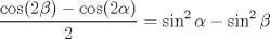 TEX: $\displaystyle \dfrac{\cos(2\beta)-\cos(2\alpha)}{2}=\sin^2\alpha-\sin^2\beta$