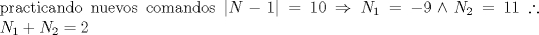 TEX: \noindent practicando nuevos comandos $|N-1|=10 \Rightarrow N_1=-9\wedge N_2=11\therefore N_1+N_2=2$