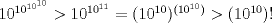 TEX: $10^{10^{10^{10}}}>10^{10^{11}}=(10^{10})^{(10^{10})}>(10^{10})!$