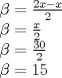TEX: <br />\[<br />\begin{array}{l}<br /> \beta  = \frac{{2x - x}}{2} \\ <br /> \beta  = \frac{x}{2} \\ <br /> \beta  = \frac{{30}}{2} \\ <br /> \beta  = 15 \\ <br /> \end{array}<br />\]<br />% MathType!End!2!1!<br />