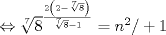 TEX: $\Leftrightarrow\root 7\of 8 ^{\frac{{2\left({2-\root7 \of 8}\right)}}{{\root 7 \of 8-1}}}=n^2 / + 1$