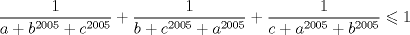 TEX: $$<br />\frac{1}<br />{{a + b^{2005}  + c^{2005} }} + \frac{1}<br />{{b + c^{2005}  + a^{2005} }} + \frac{1}<br />{{c + a^{2005}  + b^{2005} }} \leqslant 1<br />$$