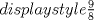 TEX:  $displaystyle \frac{9}{8}$