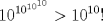TEX: \[<br />10^{10^{10^{10} } }  > 10^{10} !<br />\]<br />
